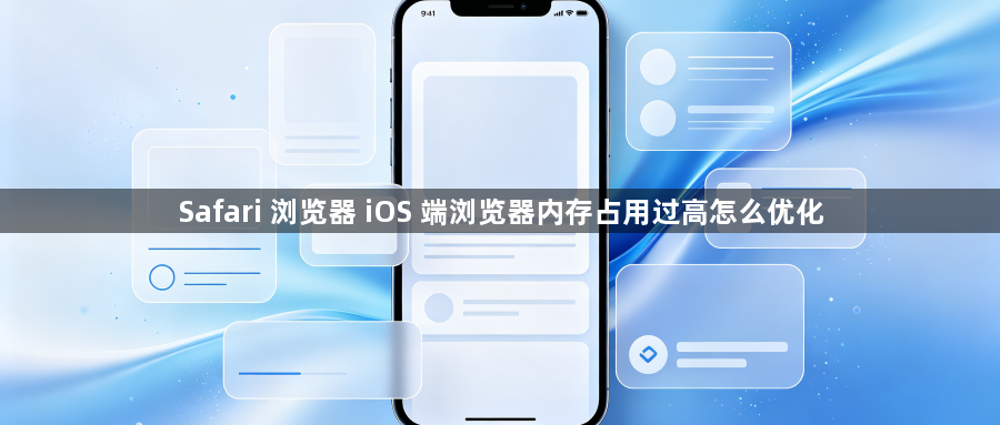 Safari 浏览器 iOS 端浏览器内存占用过高怎么优化1