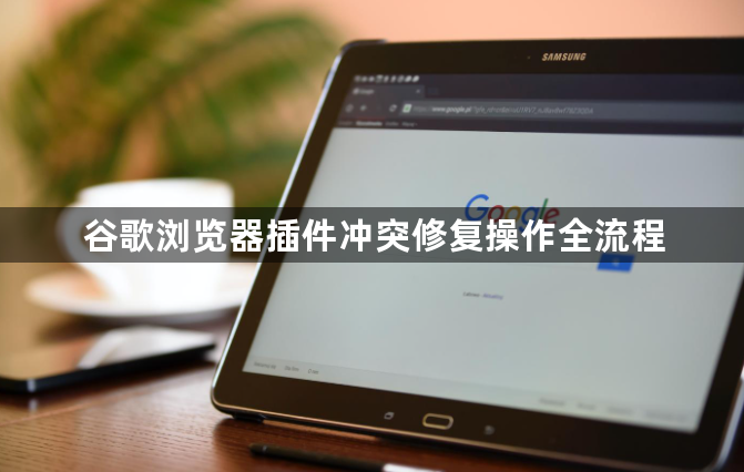谷歌浏览器插件冲突修复操作全流程1