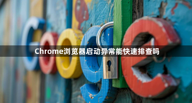Chrome浏览器启动异常能快速排查吗1