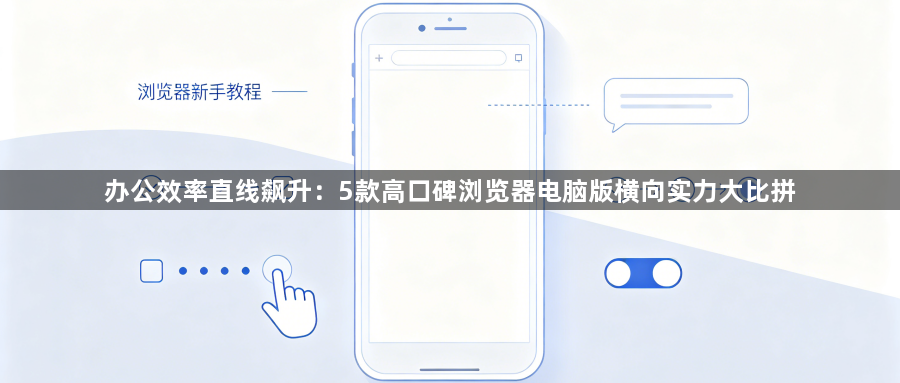 办公效率直线飙升:5款高口碑浏览器电脑版横向实力大比拼1