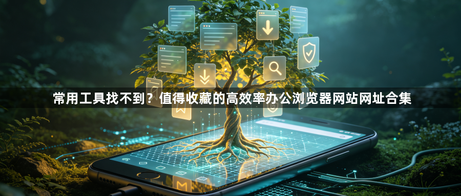 常用工具找不到?值得收藏的高效率办公浏览器网站网址合集1
