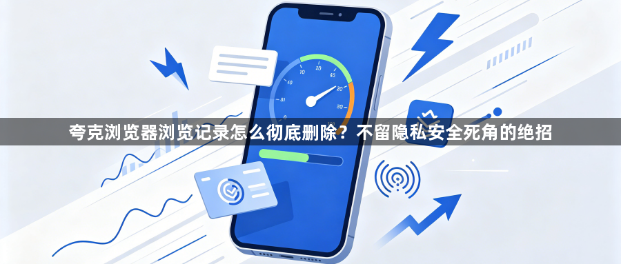 夸克浏览器浏览记录怎么彻底删除？不留隐私安全死角的绝招1