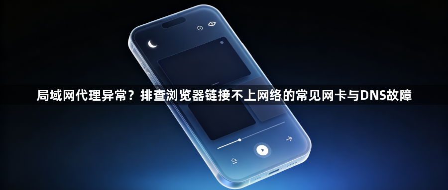 局域网代理异常?排查浏览器链接不上网络的常见网卡与DNS故障1