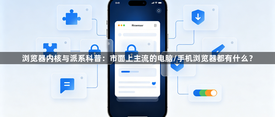 浏览器内核与派系科普：市面上主流的电脑/手机浏览器都有什么？1