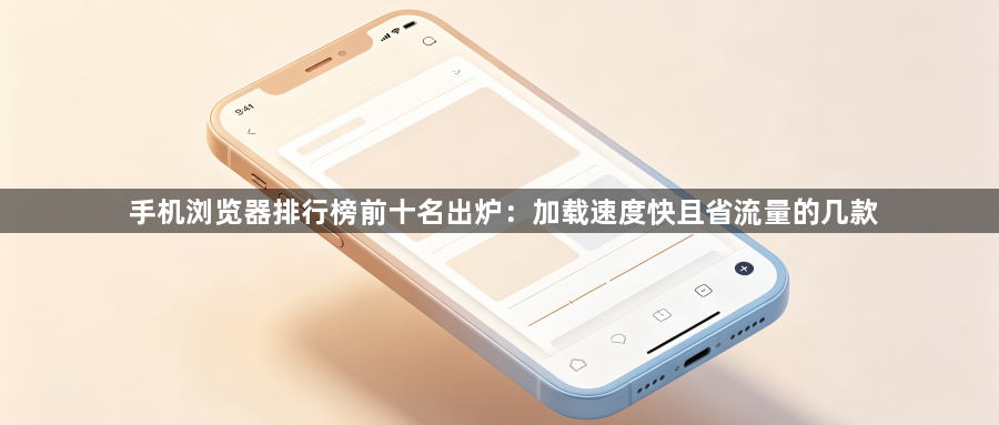 手机浏览器排行榜前十名出炉：加载速度快且省流量的几款1